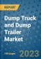 Dump Truck and Dump Trailer Market Size, Share, Trends, Outlook to 2030 - Analysis of Industry Dynamics, Growth Strategies, Companies, Types, Applications, and Countries Report - Product Image