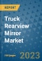 Truck Rearview Mirror Market Outlook in 2023 and Beyond: Market Size, Market Share, Growth Opportunities, Trends, Forecasts by Types, Applications and Companies to 2030 - Product Image