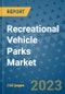 Recreational Vehicle Parks Market Outlook in 2023 and Beyond: Market Size, Market Share, Growth Opportunities, Trends, Forecasts by Types, Applications and Companies to 2030 - Product Image