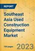 Southeast Asia Used Construction Equipment Market - Strategic Assessment & Forecast 2023-2029- Product Image