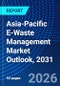 Asia-Pacific E-Waste Management Market Outlook, 2031 - Product Image