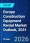Europe Construction Equipment Rental Market Outlook, 2031 - Product Image