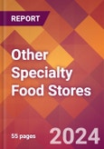 Other Specialty Food Stores - 2024 U.S. Market Research Report with Updated Recession Risk Forecasts- Product Image