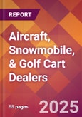 Aircraft, Snowmobile, & Golf Cart Dealers - 2024 U.S. Market Research Report with Updated Recession Risk Forecasts- Product Image