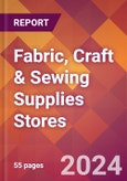 Fabric, Craft & Sewing Supplies Stores - 2024 U.S. Market Research Report with Updated Recession Risk Forecasts- Product Image