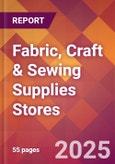 Fabric, Craft & Sewing Supplies Stores - 2025 U.S. Market Research Report with Updated Tariff & Recession Risk Analysis and Forecasts- Product Image