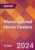 Manufactured Home Dealers - 2024 U.S. Market Research Report with Updated Recession Risk Forecasts- Product Image