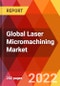 Global Laser Micromachining Market, By Solution, Raw Materials, By Process, By Application, and By Industry, Estimation & Forecast, 2017-2030 - Product Thumbnail Image
