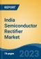 India Semiconductor Rectifier Market By Product Type (Single Phase and Three Phase), By Type (Low Current Rectifier, Medium Current Rectifier, High Current Rectifier), By Industry Vertical, By Region, Competition Forecast & Opportunities, FY2028 - Product Thumbnail Image