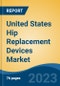 United States Hip Replacement Devices Market By Product Type (Primary Hip Reconstruction Devices, Partial Hip Reconstruction Devices, Revision Hip Reconstruction Devices, Hip Resurfacing Devices), By End User, By Region, Competition Forecast & Opportunities, 2027 - Product Image