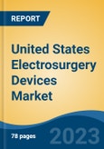 United States Electrosurgery Devices Market By Method (Monopolar v/s Bipolar), By Type (Electrosurgery Generators, Electrosurgery Instruments & Accessories, Patient Return Electrodes), By Application, By End User, By Region, Competition Forecast & Opportunities, 2027- Product Image