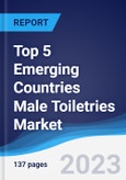 Top 5 Emerging Countries Male Toiletries Market Summary, Competitive Analysis and Forecast to 2027- Product Image