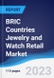 BRIC Countries (Brazil, Russia, India, China) Jewelry and Watch Retail Market Summary, Competitive Analysis and Forecast, 2018-2027 - Product Image