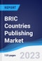 BRIC Countries (Brazil, Russia, India, China) Publishing Market Summary, Competitive Analysis and Forecast, 2017-2026 - Product Thumbnail Image