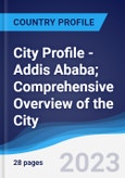 City Profile - Addis Ababa; Comprehensive Overview of the City, Pest Analysis and Analysis of Key Industries Including Technology, Tourism and Hospitality, Construction and Retail.- Product Image