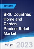 BRIC Countries (Brazil, Russia, India, China) Home and Garden Product Retail Market Summary, Competitive Analysis and Forecast, 2017-2026- Product Image