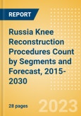 Russia Knee Reconstruction Procedures Count by Segments (Partial Knee Replacement Procedures, Primary Knee Replacement Procedures and Revision Knee Replacement Procedures) and Forecast, 2015-2030- Product Image