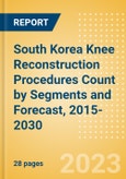 South Korea Knee Reconstruction Procedures Count by Segments (Partial Knee Replacement Procedures, Primary Knee Replacement Procedures and Revision Knee Replacement Procedures) and Forecast, 2015-2030- Product Image