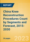 China Knee Reconstruction Procedures Count by Segments (Partial Knee Replacement Procedures, Primary Knee Replacement Procedures and Revision Knee Replacement Procedures) and Forecast, 2015-2030- Product Image