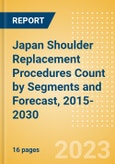 Japan Shoulder Replacement Procedures Count by Segments (Partial Shoulder Replacement Procedures, Reverse Shoulder Replacement Procedures and Others) and Forecast, 2015-2030- Product Image