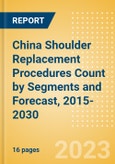 China Shoulder Replacement Procedures Count by Segments (Partial Shoulder Replacement Procedures, Reverse Shoulder Replacement Procedures and Others) and Forecast, 2015-2030- Product Image