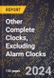 2023 Global Forecast For Other Complete Clocks, Excluding Alarm Clocks (2024-2029 Outlook) - Manufacturing & Markets Report - Product Thumbnail Image
