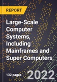 2023 Global Forecast For Large-Scale Computer Systems, Including Mainframes and Super Computers (2024-2029 Outlook) - Manufacturing & Markets Report- Product Image