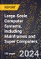 2023 Global Forecast For Large-Scale Computer Systems, Including Mainframes and Super Computers (2024-2029 Outlook) - Manufacturing & Markets Report - Product Thumbnail Image