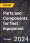 2024 Global Forecast for Parts and Components for Test Equipment (2025-2030 Outlook) - Manufacturing & Markets Report - Product Image