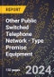2024 Global Forecast for Other Public Switched Telephone Network (Pstn) - Type Premise Equipment (Excluding Pbx Equipment) (2025-2030 Outlook) - Manufacturing & Markets Report - Product Image