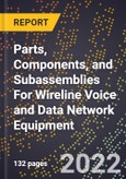 2023 Global Forecast For Parts, Components, and Subassemblies For Wireline Voice and Data Network Equipment (2024-2029 Outlook) - Manufacturing & Markets Report- Product Image