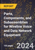 2023 Global Forecast For Parts, Components, and Subassemblies For Wireline Voice and Data Network Equipment (2024-2029 Outlook) - Manufacturing & Markets Report- Product Image