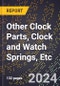 2023 Global Forecast For Other Clock Parts, Clock and Watch Springs, etc. (2024-2029 Outlook) - Manufacturing & Markets Report - Product Thumbnail Image