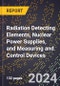 2024 Global Forecast for Radiation Detecting Elements, Nuclear Power Supplies, and Measuring and Control Devices (2025-2030 Outlook) - Manufacturing & Markets Report - Product Thumbnail Image