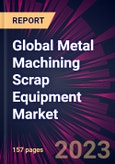 Global Metal Machining Scrap Equipment Market 2023-2027- Product Image
