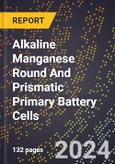 2024 Global Forecast for Alkaline Manganese Round and Prismatic Primary Battery Cells (2025-2030 Outlook)-Manufacturing & Markets Report- Product Image