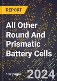 2024 Global Forecast for All Other Round and Prismatic Battery Cells (2025-2030 Outlook)-Manufacturing & Markets Report- Product Image