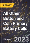 2023 Global Forecast for All Other Button and Coin Primary Battery Cells (2024-2029 Outlook) - Manufacturing & Markets Report- Product Image