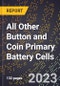 2023 Global Forecast for All Other Button and Coin Primary Battery Cells (2024-2029 Outlook) - Manufacturing & Markets Report - Product Thumbnail Image