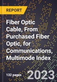 2023 Global Forecast for Fiber Optic Cable, From Purchased Fiber Optic, for Communications, Multimode Index (2024-2029 Outlook) - Manufacturing & Markets Report- Product Image