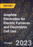 2023 Global Forecast for Graphite Electrodes for Electric Furnaces and Electrolytic Cell Use (2024-2029 Outlook) - Manufacturing & Markets Report- Product Image