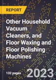 2023 Global Forecast for Other Household Vacuum Cleaners, and Floor Waxing and Floor Polishing Machines (2024-2029 Outlook) - Manufacturing & Markets Report- Product Image