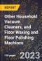 2023 Global Forecast for Other Household Vacuum Cleaners, and Floor Waxing and Floor Polishing Machines (2024-2029 Outlook) - Manufacturing & Markets Report - Product Thumbnail Image