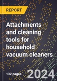 2024 Global Forecast for Attachments and Cleaning Tools for Household Vacuum Cleaners (2025-2030 Outlook)-Manufacturing & Markets Report- Product Image
