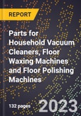 2023 Global Forecast for Parts for Household Vacuum Cleaners, Floor Waxing Machines and Floor Polishing Machines (2024-2029 Outlook) - Manufacturing & Markets Report- Product Image