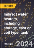 2024 Global Forecast for Indirect Water Heaters, Including Storage, Cast Or Coil Type (less Tank); Tank (2025-2030 Outlook)-Manufacturing & Markets Report- Product Image