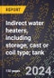 2024 Global Forecast for Indirect Water Heaters, Including Storage, Cast Or Coil Type (less Tank); Tank (2025-2030 Outlook)-Manufacturing & Markets Report - Product Image
