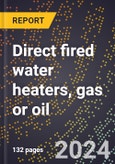 2024 Global Forecast for Direct Fired Water Heaters, Gas Or Oil (2025-2030 Outlook)-Manufacturing & Markets Report- Product Image