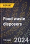 2023 Global Forecast for Food Waste Disposers (2024-2029 Outlook) - Manufacturing & Markets Report - Product Thumbnail Image