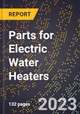 2023 Global Forecast for Parts for Electric Water Heaters (2024-2029 Outlook) - Manufacturing & Markets Report- Product Image